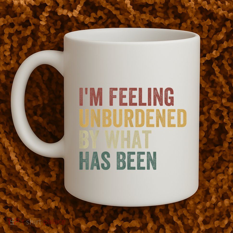 IM Feeling Unburdened By What Has Been Mug