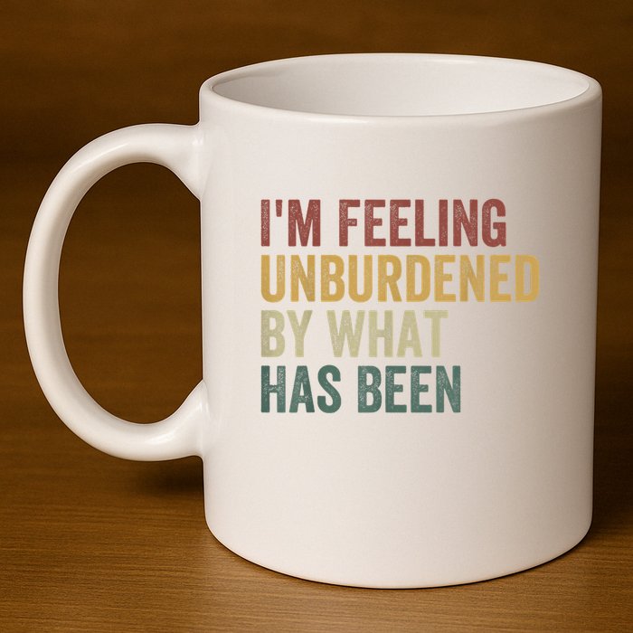 IM Feeling Unburdened By What Has Been 11oz C Handle Ceramic Mug