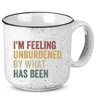 IM Feeling Unburdened By What Has Been 15oz Campfire Ceramic Mug