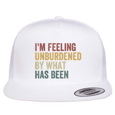 IM Feeling Unburdened By What Has Been Flatbill Hat
