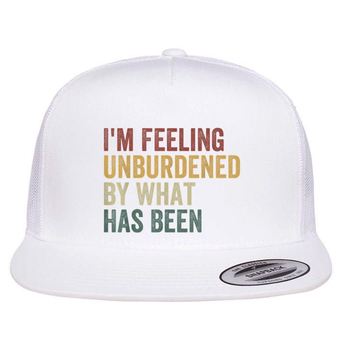 IM Feeling Unburdened By What Has Been Flat Bill Trucker Hat