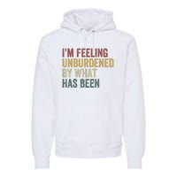 IM Feeling Unburdened By What Has Been Premium Hoodie