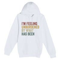 IM Feeling Unburdened By What Has Been Premium Pullover Hoodie