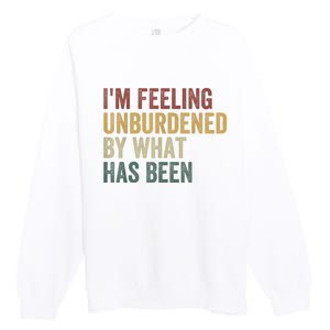 IM Feeling Unburdened By What Has Been Premium Crewneck Sweatshirt