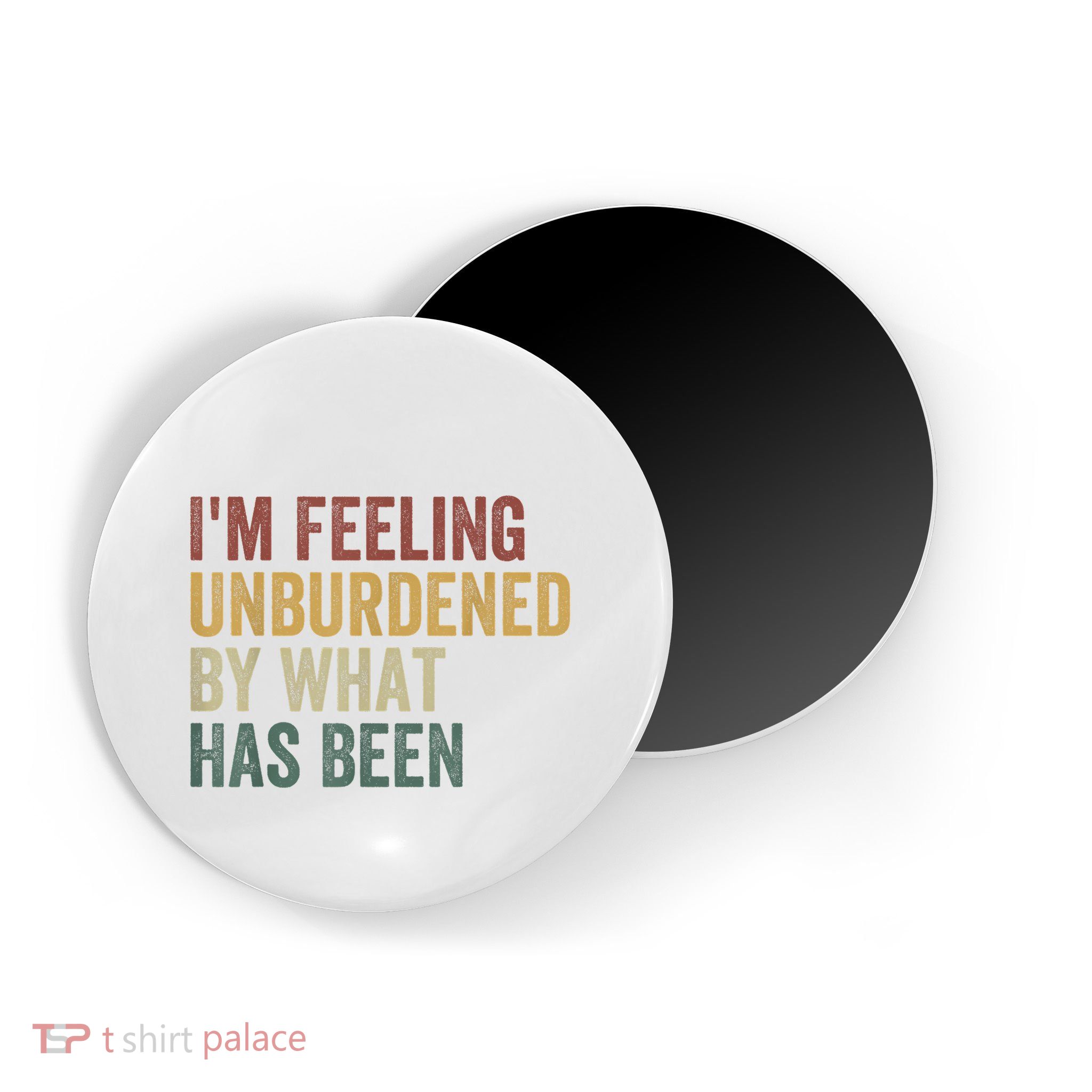 IM Feeling Unburdened By What Has Been Magnet