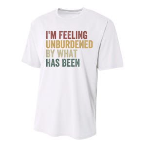 IM Feeling Unburdened By What Has Been Performance Sprint T-Shirt