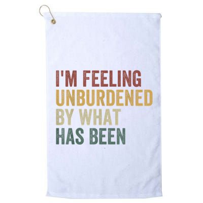 IM Feeling Unburdened By What Has Been Golf Towel