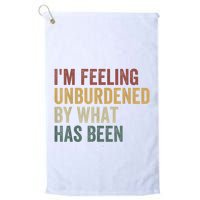IM Feeling Unburdened By What Has Been Golf Towel