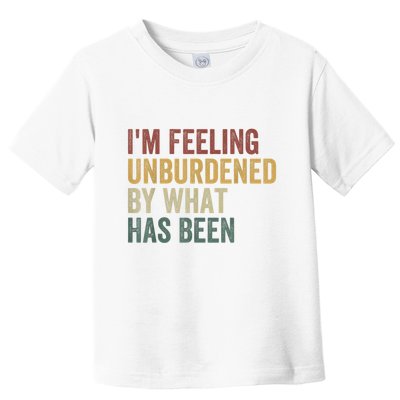IM Feeling Unburdened By What Has Been Toddler T-Shirt