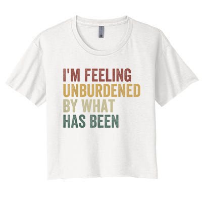 IM Feeling Unburdened By What Has Been Women's Crop Top Tee