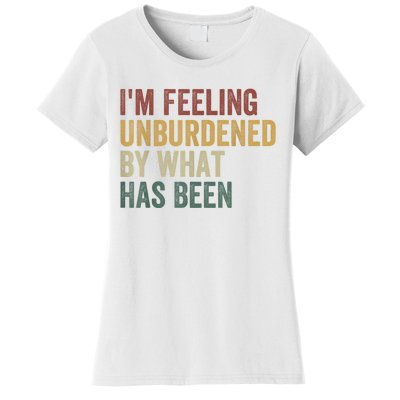 IM Feeling Unburdened By What Has Been Women's T-Shirt