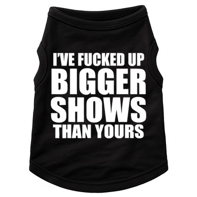 Ive Fucked Up Bigger Shows Than Yours Doggie Tank