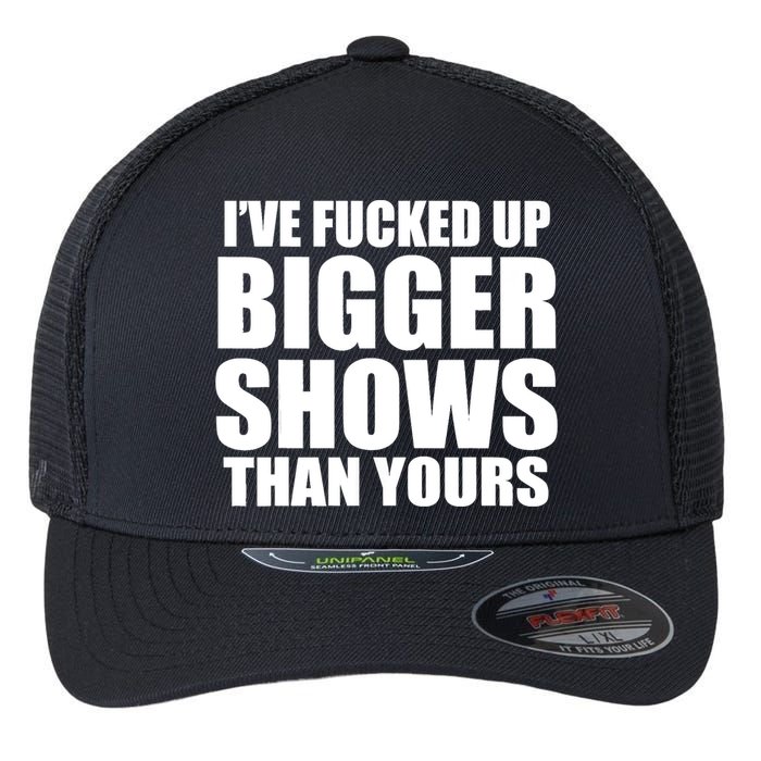 Ive Fucked Up Bigger Shows Than Yours Flexfit Unipanel Trucker Cap