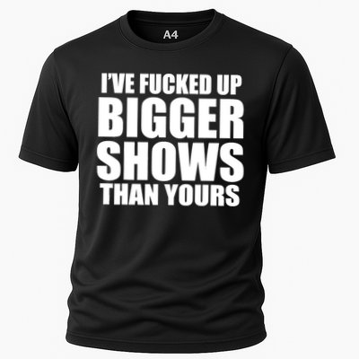 Ive Fucked Up Bigger Shows Than Yours Performance Shirt