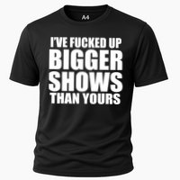 Ive Fucked Up Bigger Shows Than Yours Cooling Performance Crew T-Shirt