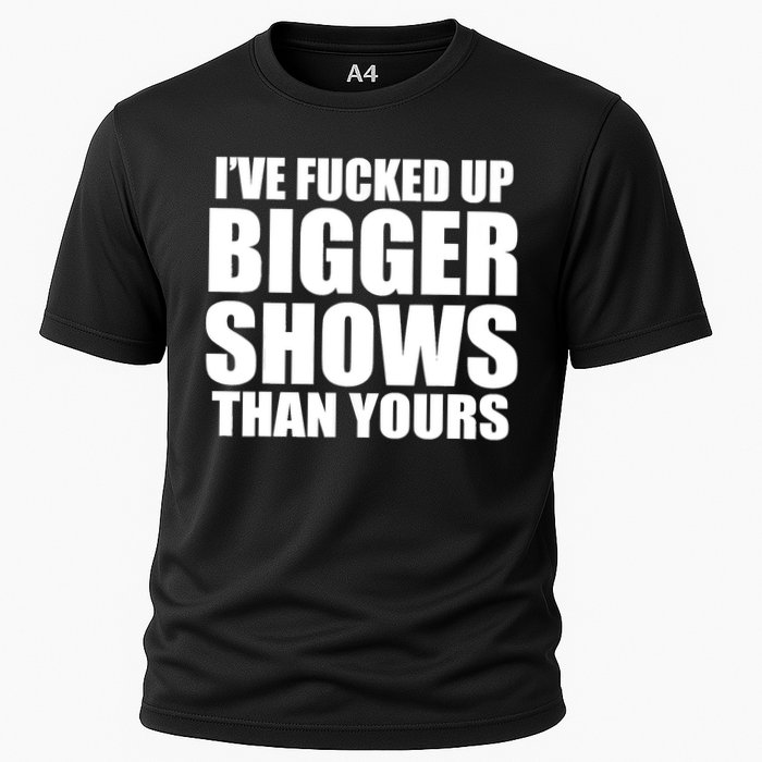 Ive Fucked Up Bigger Shows Than Yours Cooling Performance Crew T-Shirt