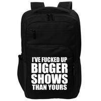 Ive Fucked Up Bigger Shows Than Yours Impact Tech Backpack