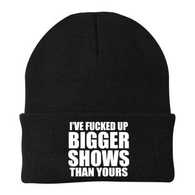 Ive Fucked Up Bigger Shows Than Yours Beanie
