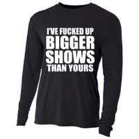 Ive Fucked Up Bigger Shows Than Yours Cooling Performance Long Sleeve Crew