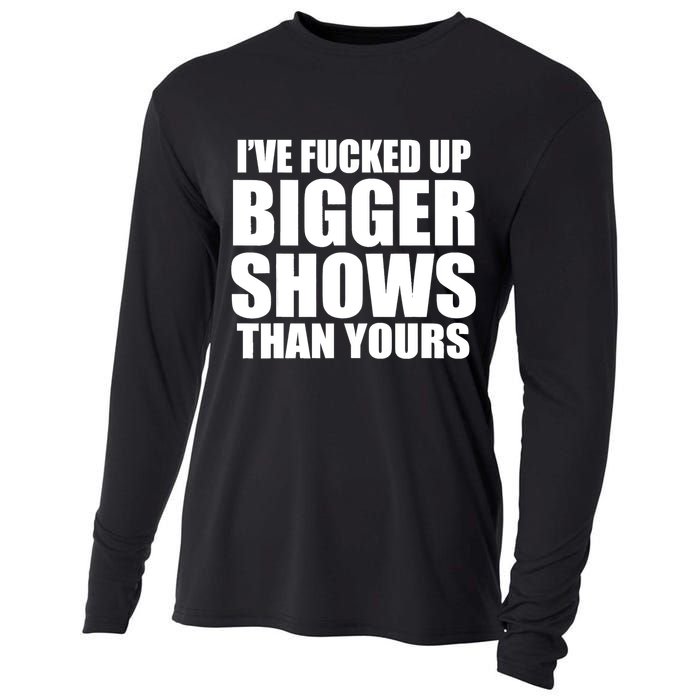 Ive Fucked Up Bigger Shows Than Yours Cooling Performance Long Sleeve Crew
