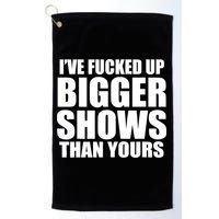 Ive Fucked Up Bigger Shows Than Yours Golf Towel