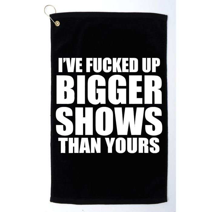 Ive Fucked Up Bigger Shows Than Yours Golf Towel