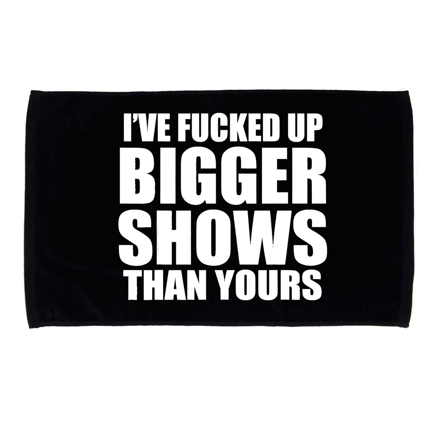 Ive Fucked Up Bigger Shows Than Yours Microfiber Hand Towel