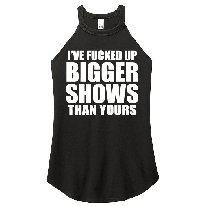 Ive Fucked Up Bigger Shows Than Yours Women's Perfect Tri Rocker Tank