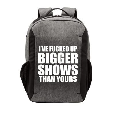 Ive Fucked Up Bigger Shows Than Yours Vector Backpack
