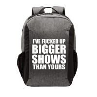 Ive Fucked Up Bigger Shows Than Yours Vector Backpack