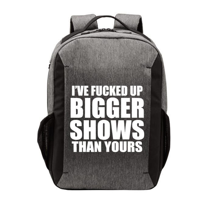 Ive Fucked Up Bigger Shows Than Yours Vector Backpack