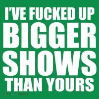 Ive Fucked Up Bigger Shows Than Yours Premium T-Shirt