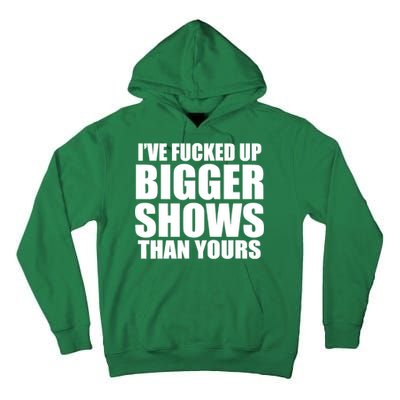 Ive Fucked Up Bigger Shows Than Yours Tall Hoodie