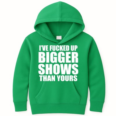 Ive Fucked Up Bigger Shows Than Yours Kids Hoodie