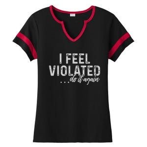 I Feel Violated Do It Again Ladies Halftime Notch Neck Tee