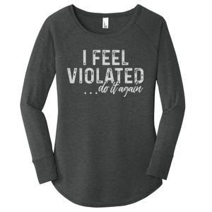 I Feel Violated Do It Again Women's Perfect Tri Tunic Long Sleeve Shirt