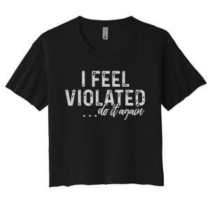 I Feel Violated Do It Again Women's Crop Top Tee