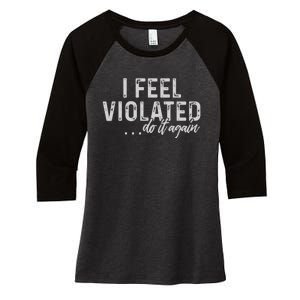 I Feel Violated Do It Again Women's Tri-Blend 3/4-Sleeve Raglan Shirt