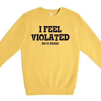 I Feel Violated Do It Again Premium Crewneck Sweatshirt