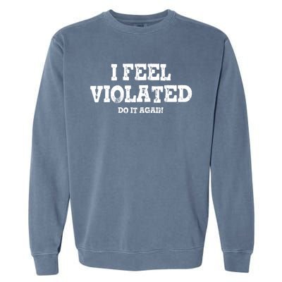 I Feel Violated Do It Again Garment-Dyed Sweatshirt