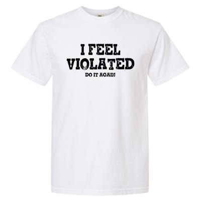 I Feel Violated Do It Again Garment-Dyed Heavyweight T-Shirt