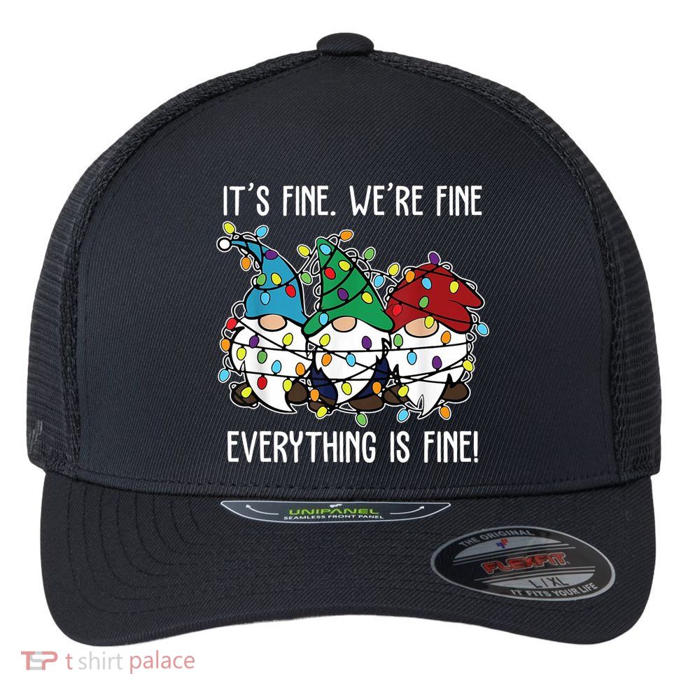 Its Fine Were Fine Everything Is Fine Gnome Funny Christmas Flexfit Unipanel Trucker Cap