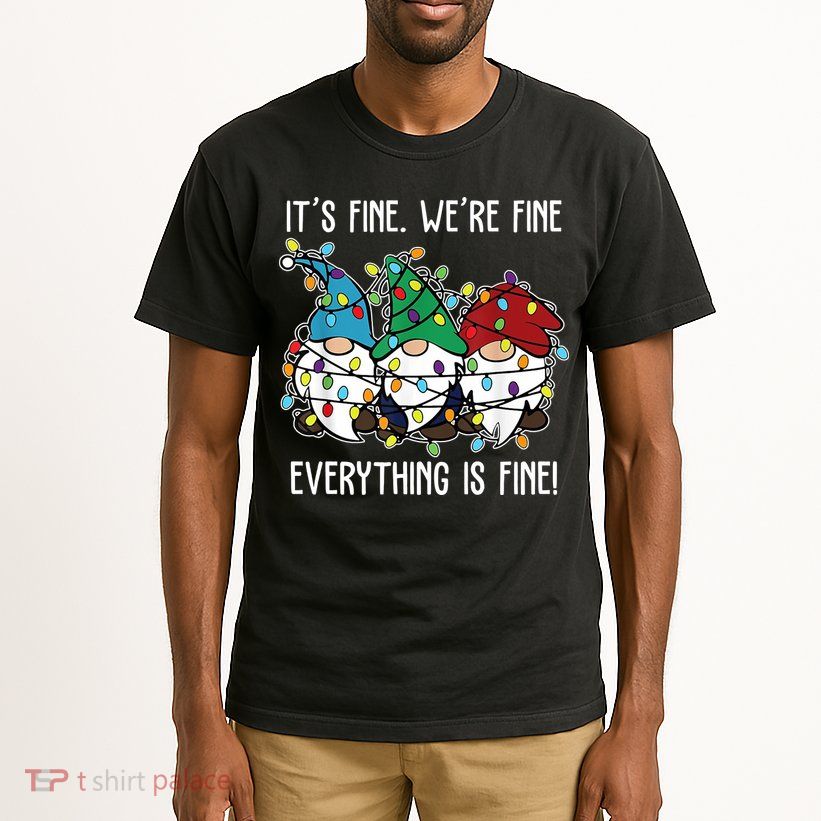 Its Fine Were Fine Everything Is Fine Gnome Funny Christmas Tall T-Shirt
