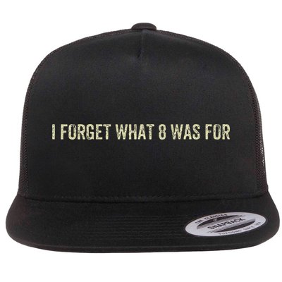 I Forget What 8 Was For Flat Bill Trucker Hat