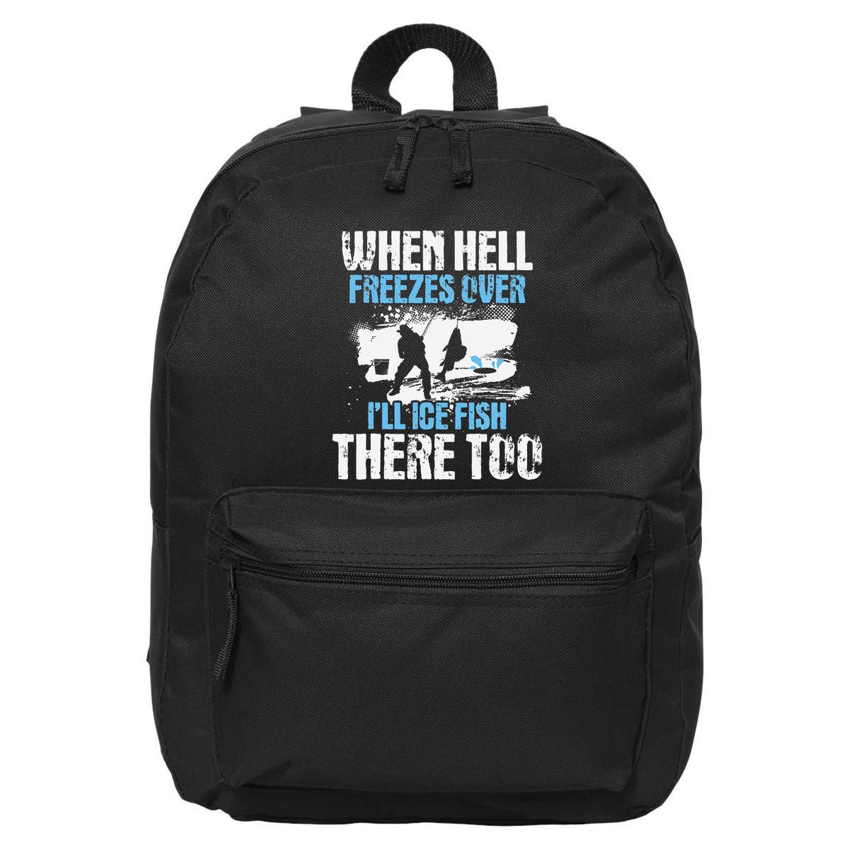 Ice Fishing When Hell Freezes Over ILl Ice Fish There Too 16 in Basic Backpack