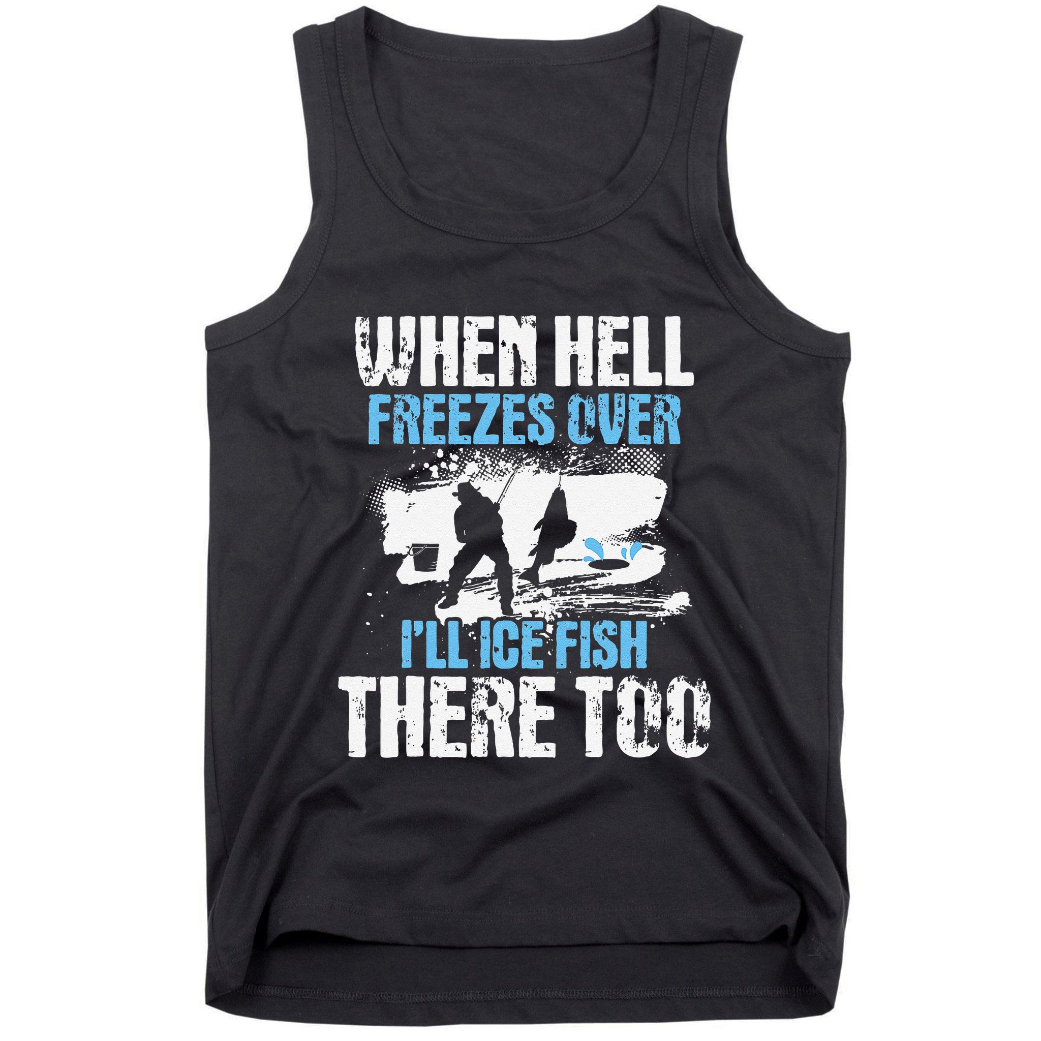 Ice Fishing When Hell Freezes Over ILl Ice Fish There Too Tank Top