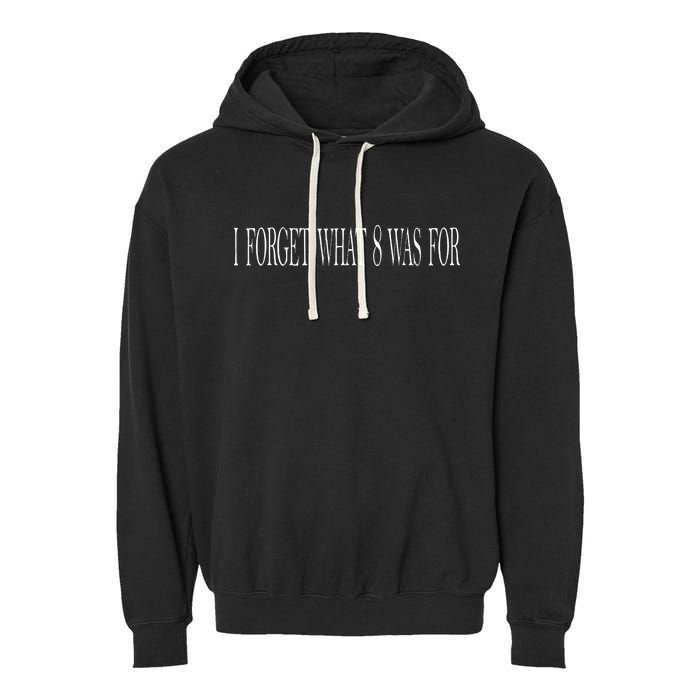 I Forget What 8 Was For Garment-Dyed Fleece Hoodie