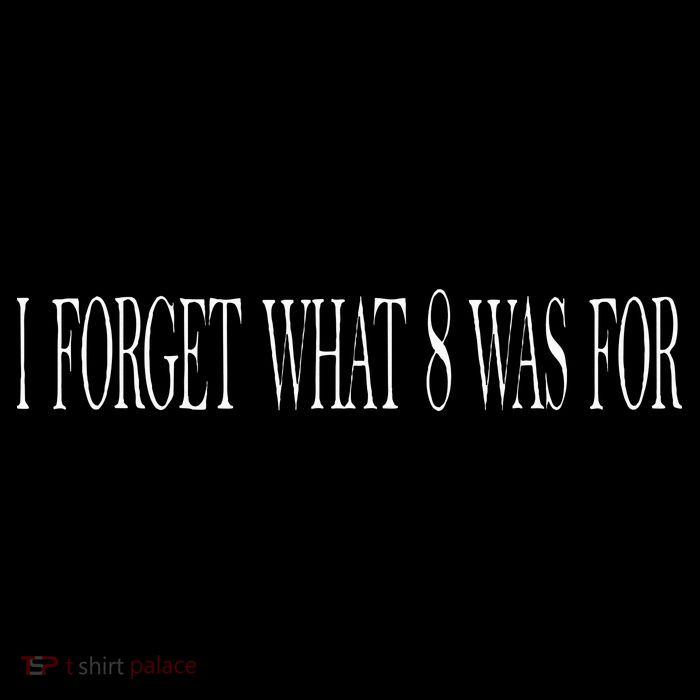 I Forget What 8 Was For Poster