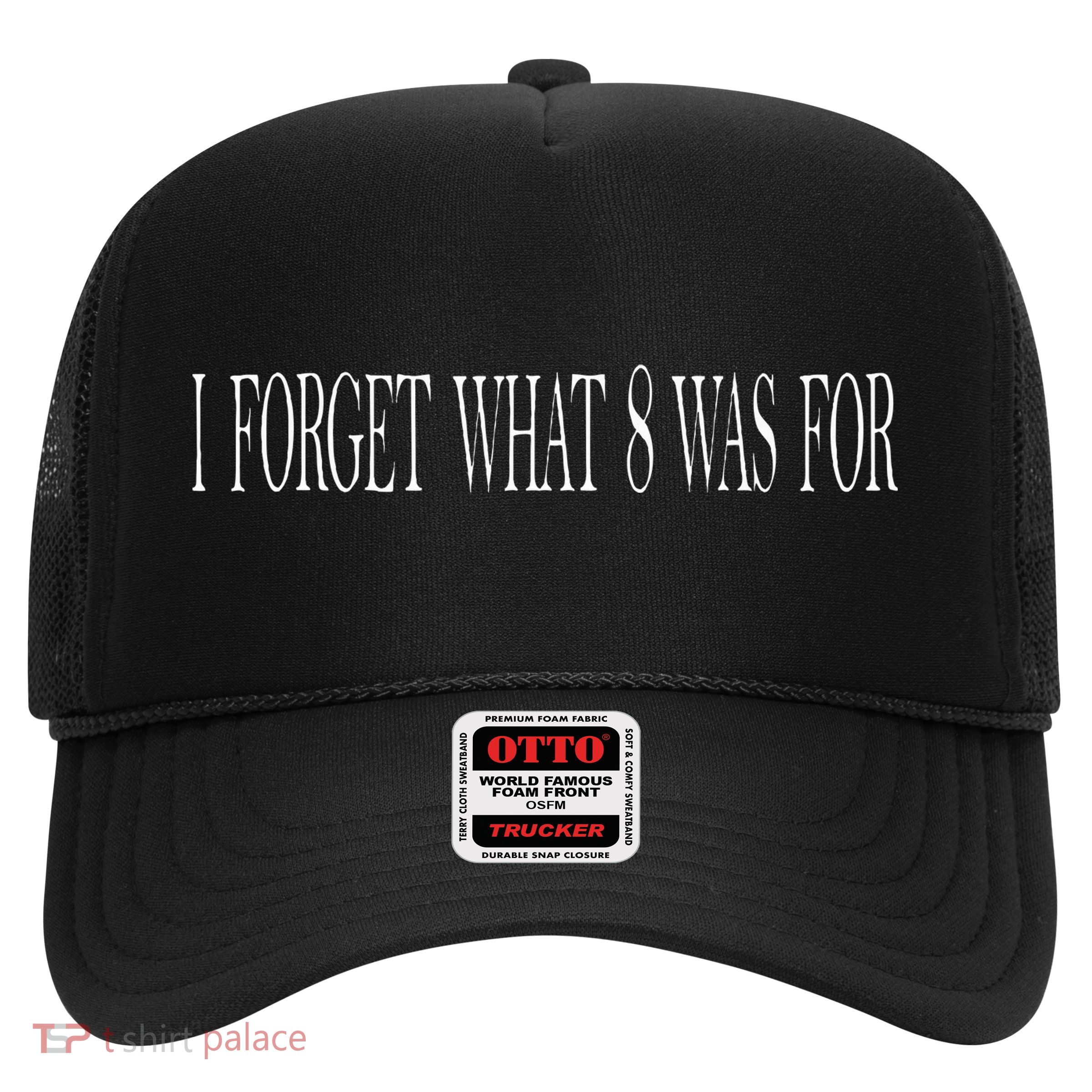 I Forget What 8 Was For Trucker Hat