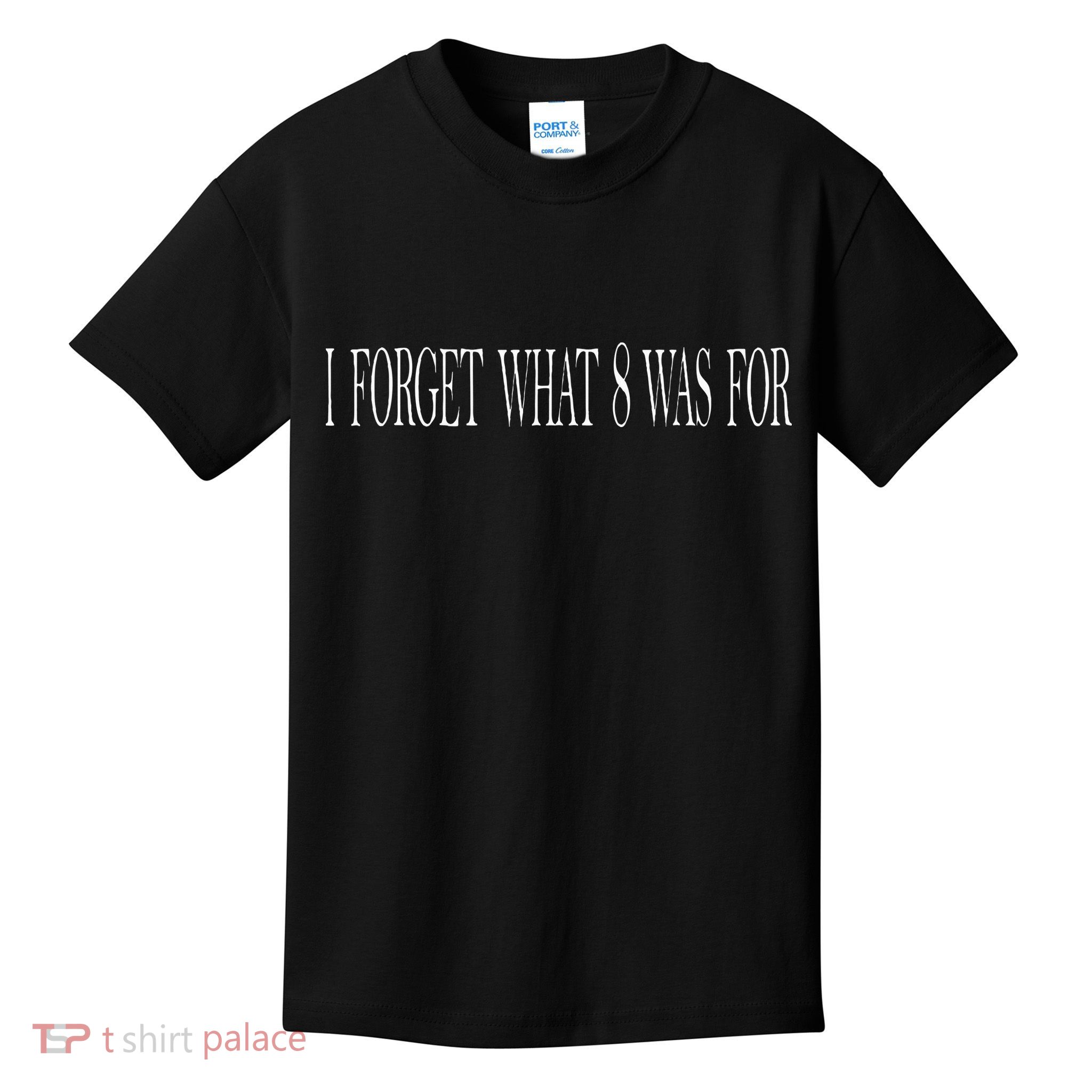 I Forget What 8 Was For Kids T-Shirt